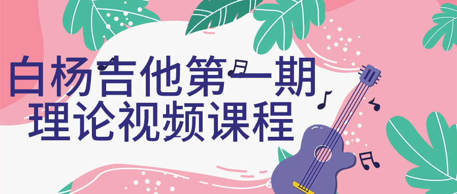白杨吉他第一期理论视频课程-趣奇资源网-第5张图片 白杨吉他第一期理论视频课程-趣奇资源网-第5张图片